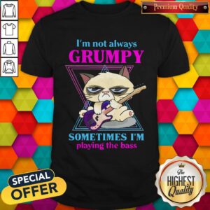 Top Cat I'm Not Always Grumpy Sometimes I'm Playing The Bass Shirt