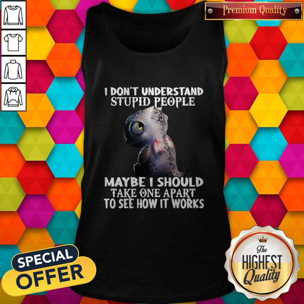 baby-dragon-dont-understand-stupid-people-maybe-i-should-take-one-apart-to-see-how-it-works-tank-top.jpg