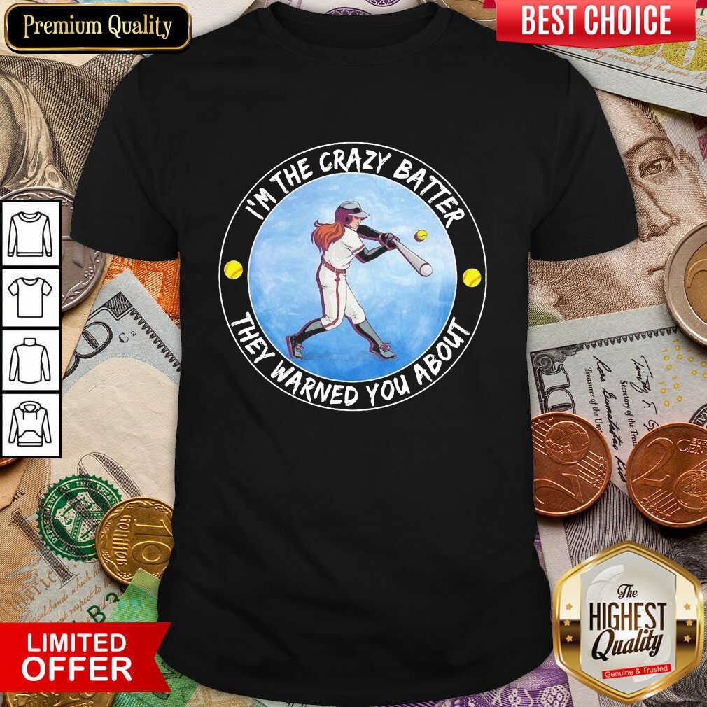 Baseball I'm The Crazy Batter They Warned You About Shirt