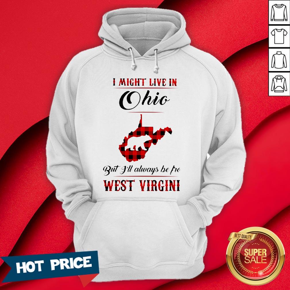Bear I Might Live In Ohio But I'll Always Be Pro West Virgini Shirt