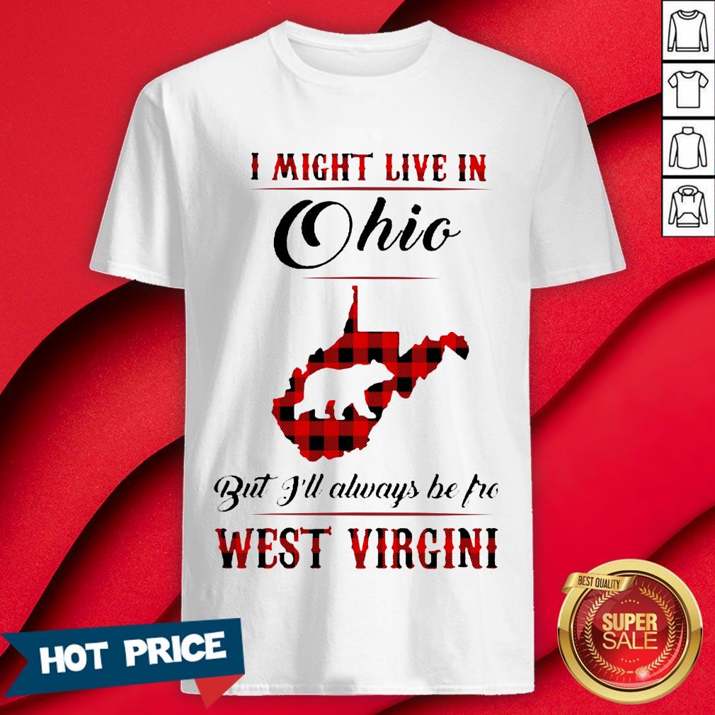 Bear I Might Live In Ohio But I'll Always Be Pro West Virgini Shirt