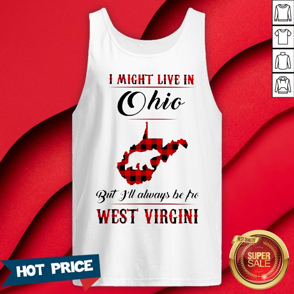 Bear I Might Live In Ohio But I'll Always Be Pro West Virgini Shirt