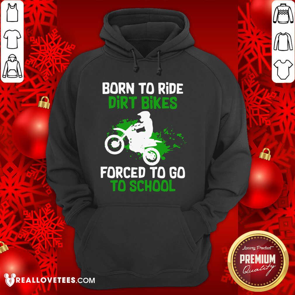 Beautiful Born To Ride Dirt Bikes Forced To Go To School Shirt