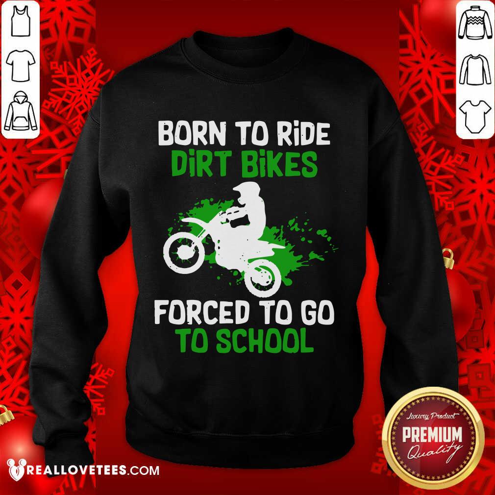 Beautiful Born To Ride Dirt Bikes Forced To Go To School Shirt