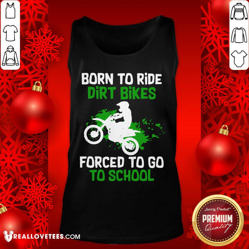 Beautiful Born To Ride Dirt Bikes Forced To Go To School Shirt