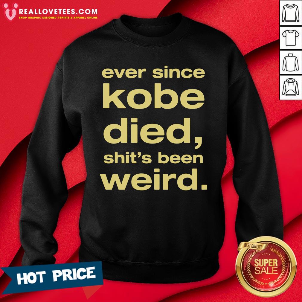 Beautiful Ever Since Kobe Died Shit'S Been Weird Shirt