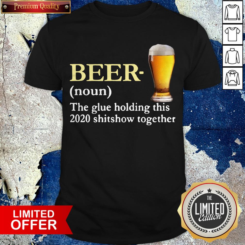 Beer The Glue Holding This 2020 Sshitshow Together Shirt