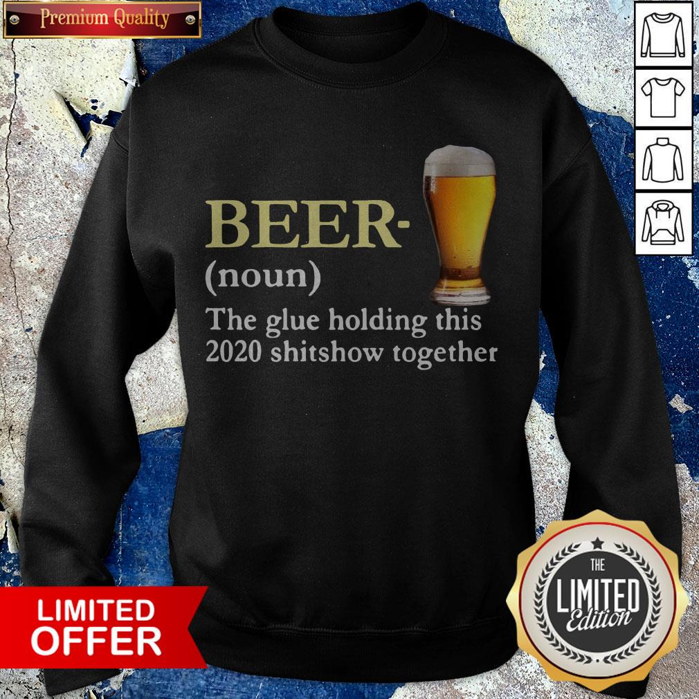 Beer The Glue Holding This 2020 Sshitshow Together Shirt
