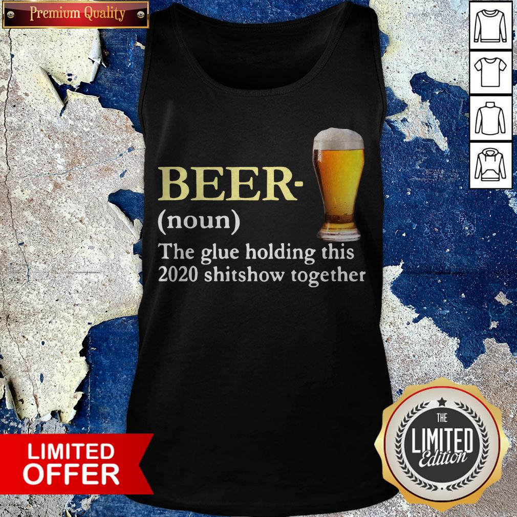Beer The Glue Holding This 2020 Sshitshow Together Shirt