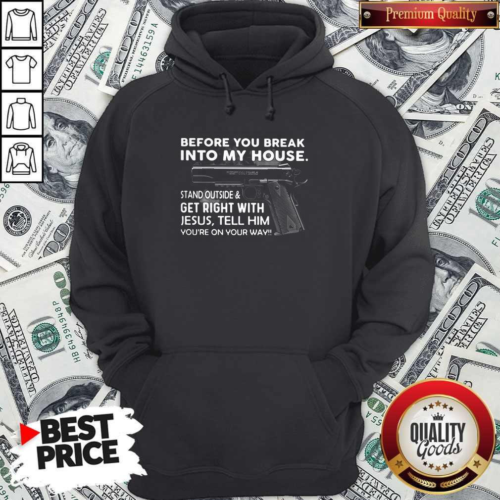 before-you-break-into-my-house-stand-outside-and-get-right-with-jesus-tell-him-youre-on-your-way-hoodie.jpg