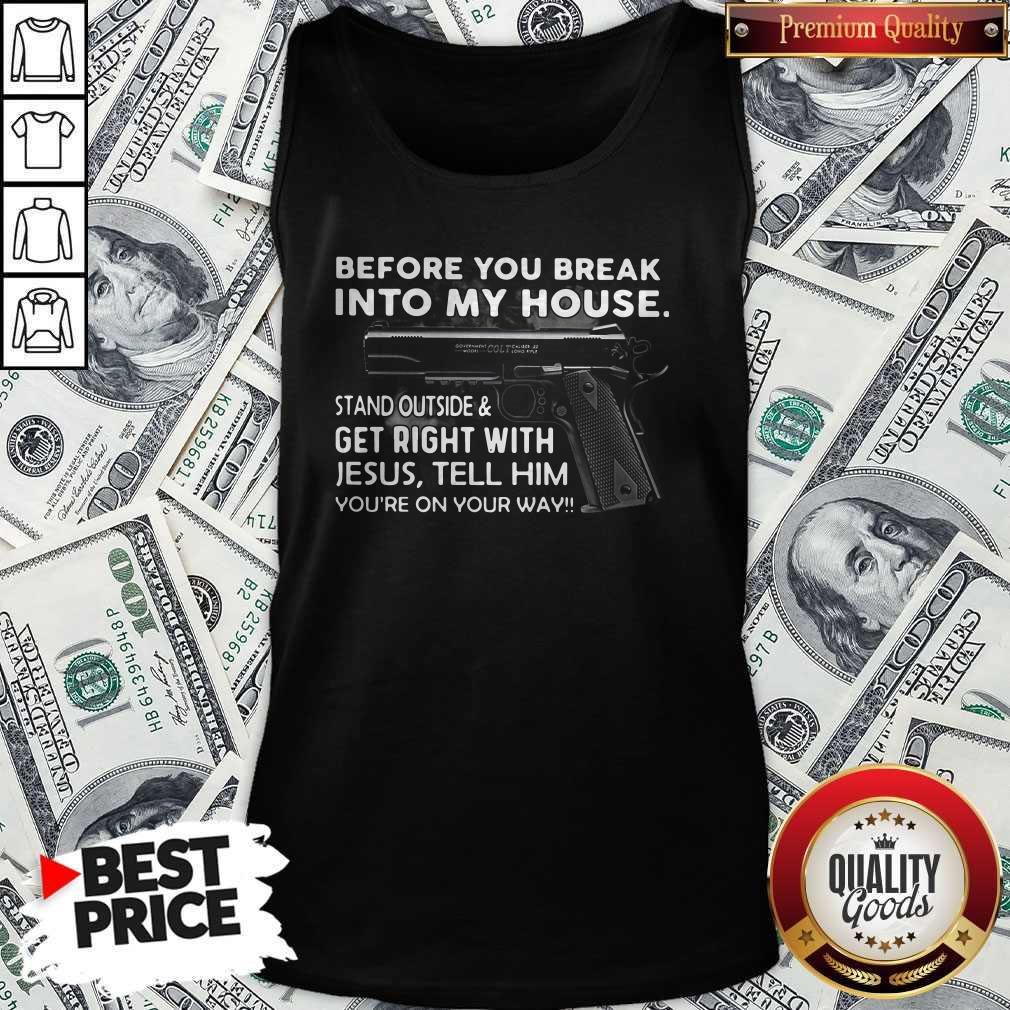 before-you-break-into-my-house-stand-outside-and-get-right-with-jesus-tell-him-youre-on-your-way-tank-top.jpg