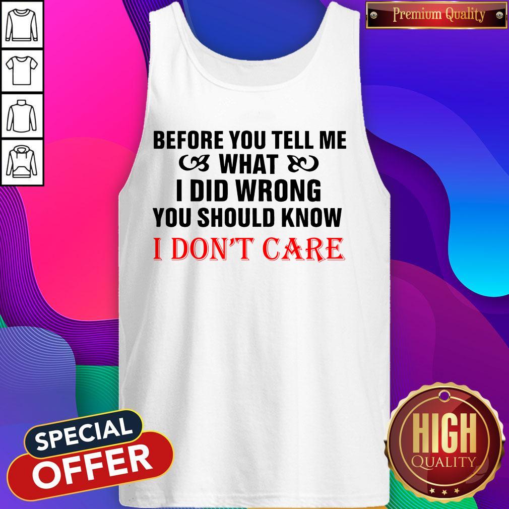 Before You Tell Me What I Did Wrong You Should Know I Don't Care Shirt