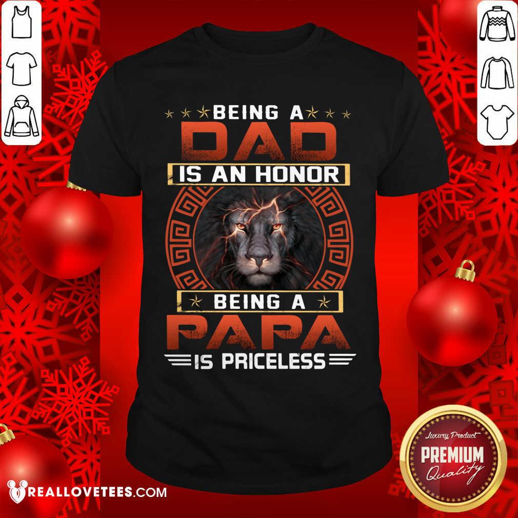 Being A Dad Is An Honor Being A Papa Is Priceless Shirt