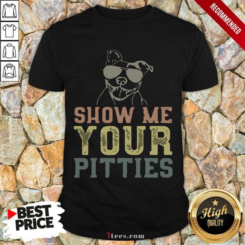 Best Dog Show Me Your Pitties Shirt