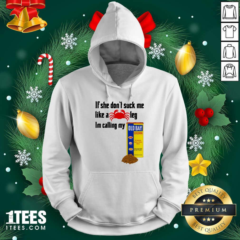 Better If She Dont Suck Me Like A Crab Leg Im Calling My Old Bay Shirt