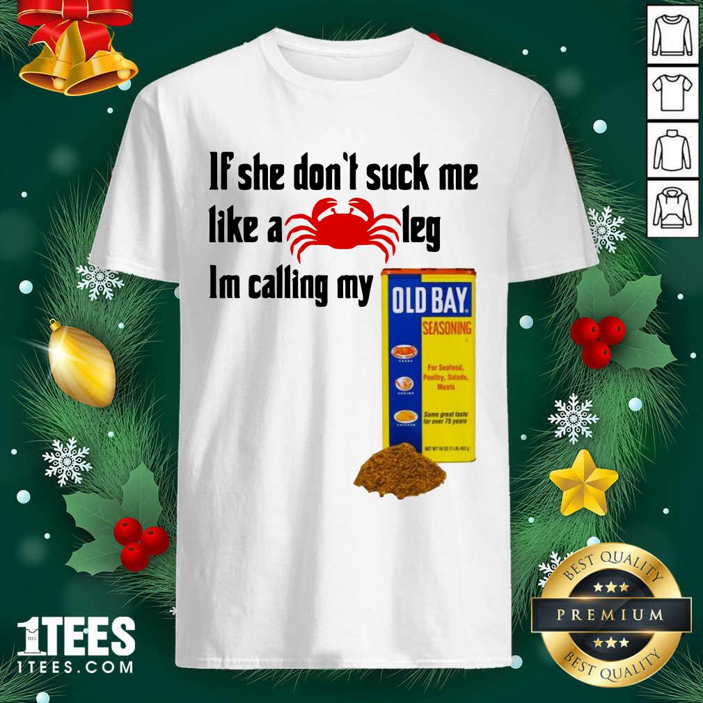 Better If She Dont Suck Me Like A Crab Leg Im Calling My Old Bay Shirt