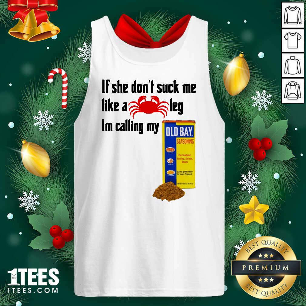Better If She Dont Suck Me Like A Crab Leg Im Calling My Old Bay Shirt