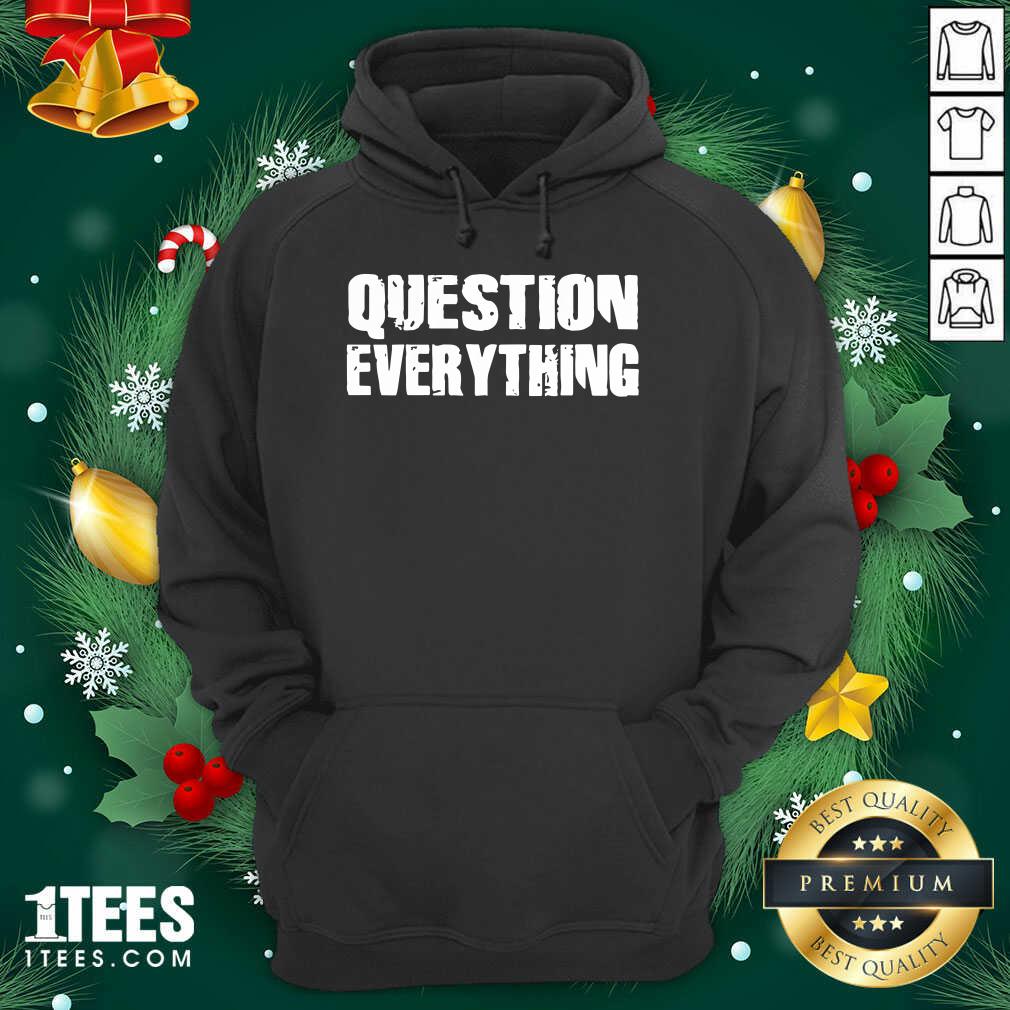Better Question Everything Shirt