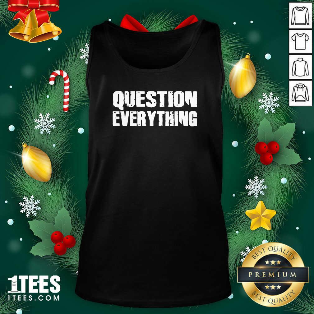 Better Question Everything Shirt