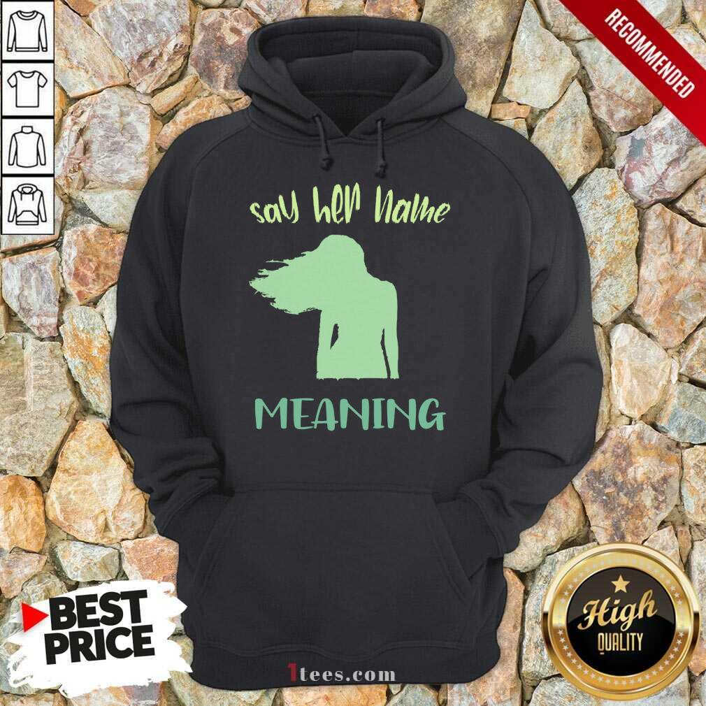 Better Say Her Name Meaning Shirt