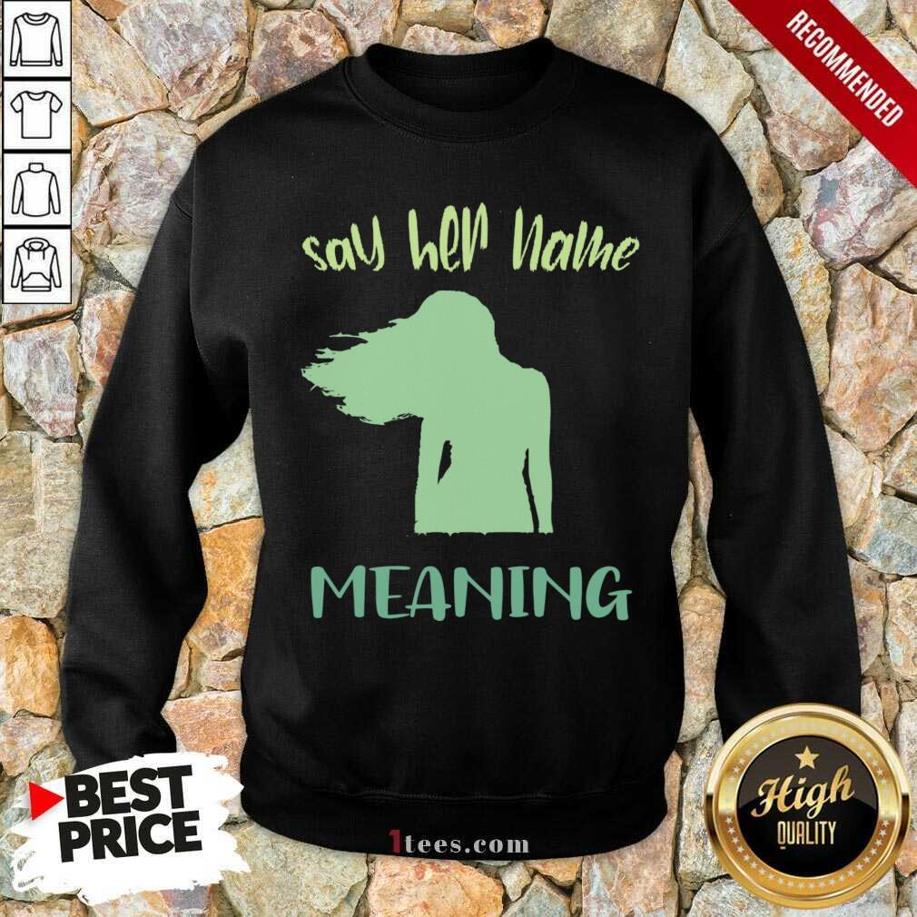 Better Say Her Name Meaning Shirt