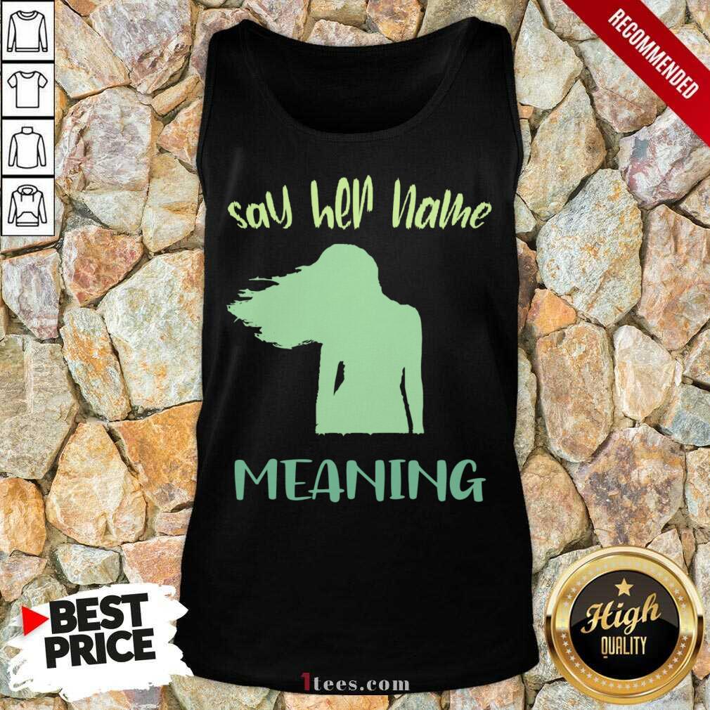 Better Say Her Name Meaning Shirt