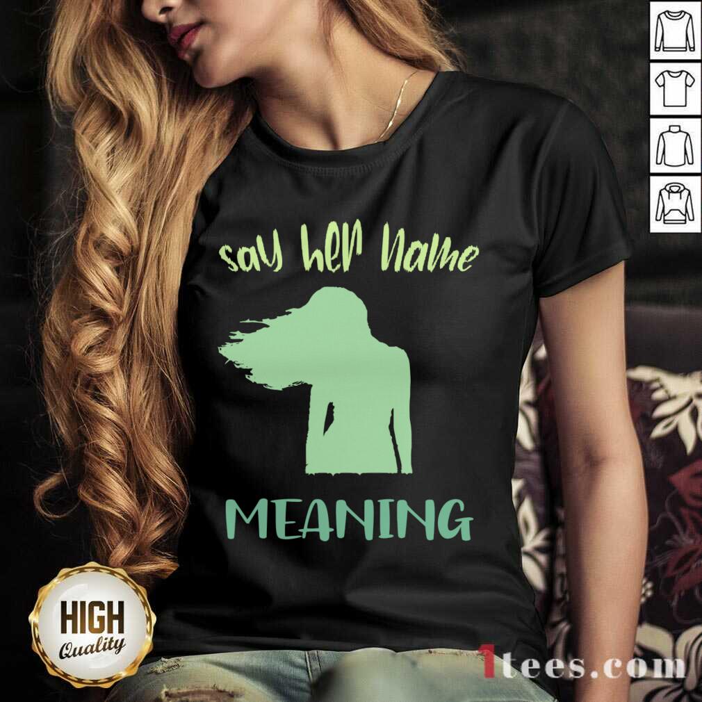 Better Say Her Name Meaning Shirt