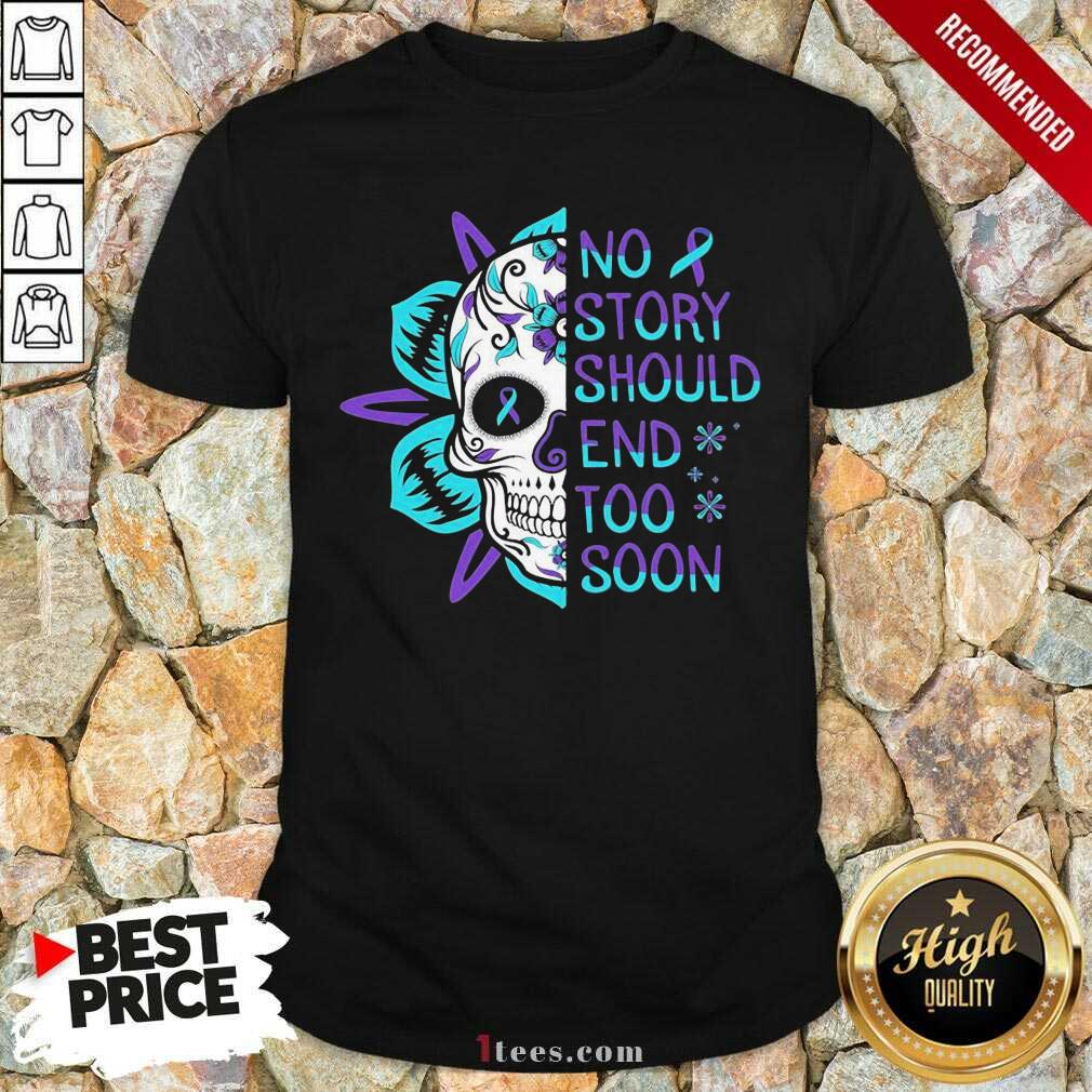 Better Skull No Story Should End Too Soon Suicide Awareness Shirt
