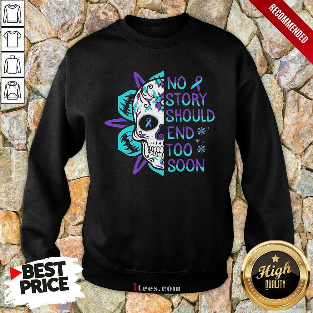 Better Skull No Story Should End Too Soon Suicide Awareness Shirt