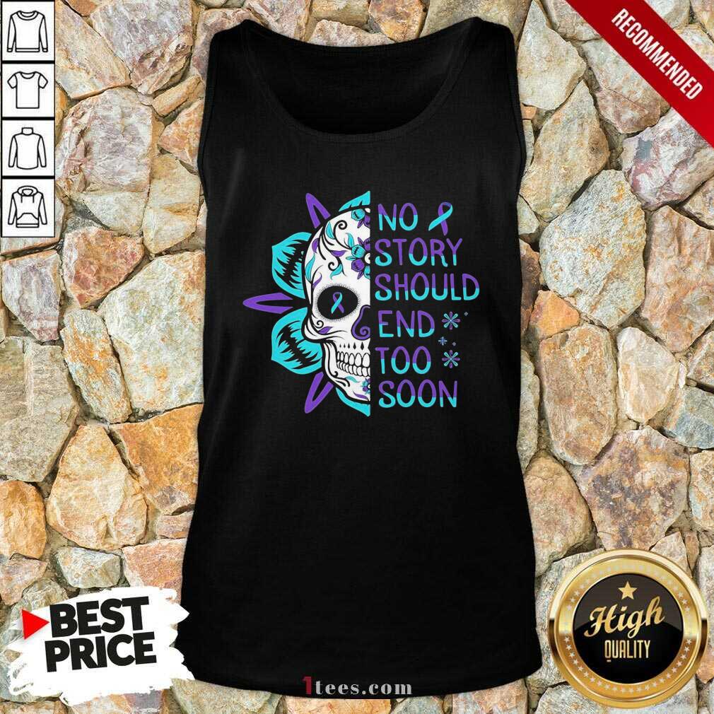 Better Skull No Story Should End Too Soon Suicide Awareness Shirt