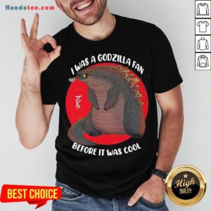 Funny I Was A Godzilla Fan Before It Was Cool Shirt