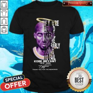 If You’re Afraid To Fail You_re Probably Going To Fail Kobe Bryant 1978 2020 Thank You For The Memories Signature Shirt