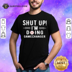 Perfect Shut Up Im Doing Gamechanger Shirt