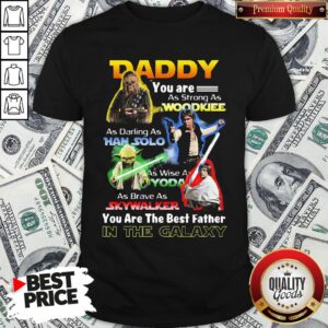 Cute Daddy You Are As Strong As Wood As Daring As Han Solo As Wise As Yoda As Brave As Skywalker You Are The Best Father Shirt