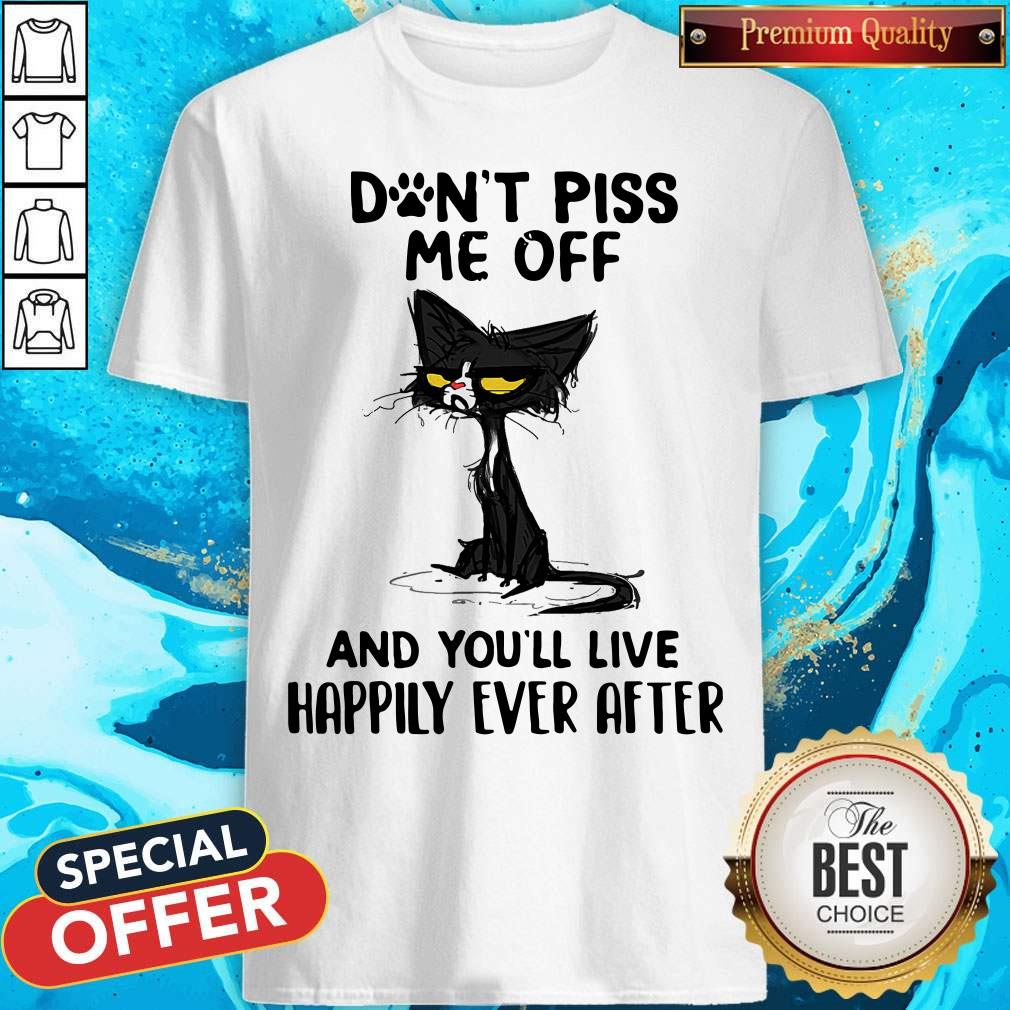 Black Cat Don’t Piss Me Off And You’ll Live Happily Ever After Shirt