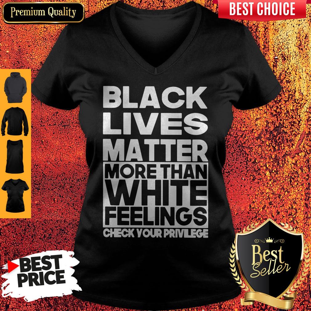 Black Lives Matter More Than White Feelings Check Your Privilege Shirt