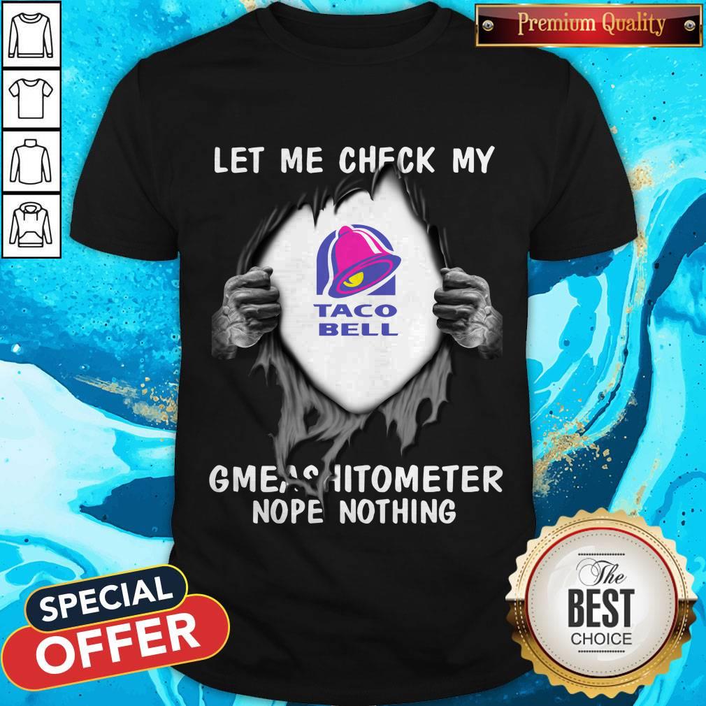 Blood Inside Me Let Me Check My Taco Bell Gmeashitometer Nope Nothing Shirt