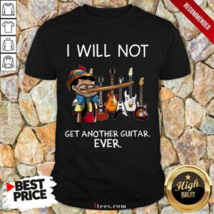 Top I Will Not Get Another Guitar Ever Shirt