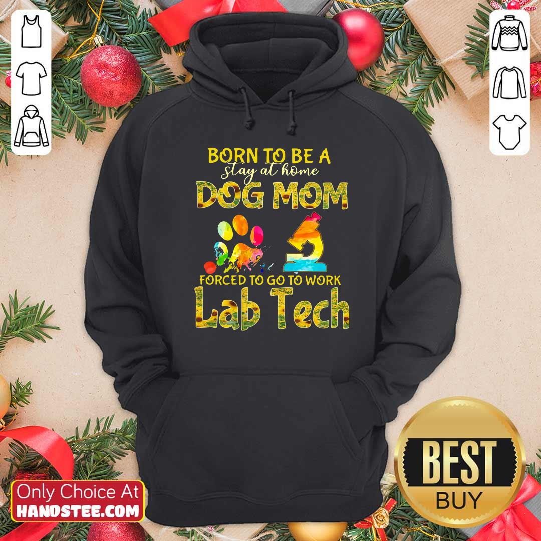 Born To Be A Stay At Home Dog Mom Forced To Go To Work Lab Tech Shirt