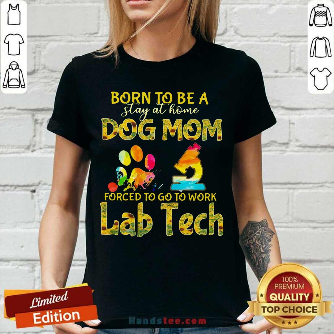 Born To Be A Stay At Home Dog Mom Forced To Go To Work Lab Tech Shirt
