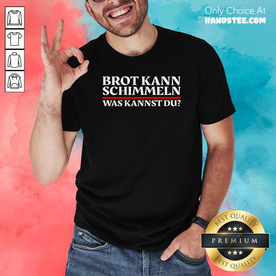 Brot Kann Schimmeln Was Kannst Du Lustiges Geschenk Shirt