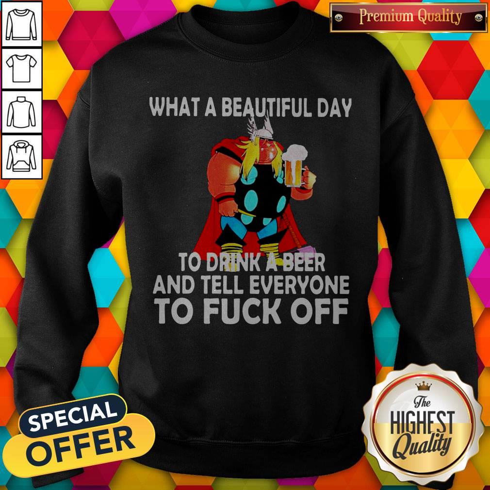 Thor What A Beautiful Day To Drink A Beer And Tell Everyone To Fuck Off Shirt