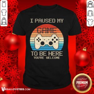 Love I Paused My Game To Be Here You’re Welcome Vintage Shirt