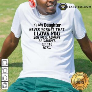 Happy To My Daughter I Love You You Will Always Be Daddy’s Little Girl Shirt