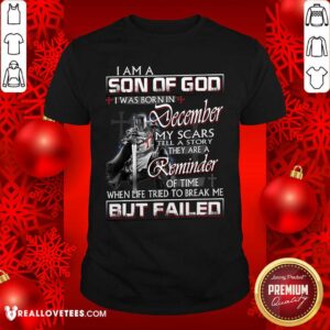 So Mens December My Scar Tell A Story They Are A Reminder Of Time When Life Tried To Break But Failed Shirt
