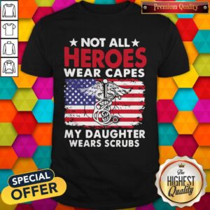 Not All Heroes Wear Capes My Daughter Wears Scrubs American Flag Independence Day Medical Logo Shirt