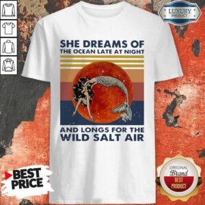 Mermaid She Dreams Of The Ocean Late At Night And Longs For The Wild Salt Air Shirt