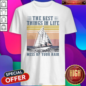 The Best Things In Life Mess Up Your Hair Sailboat Vintage Retro Shirt