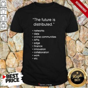The Future Is Distributed Shirt