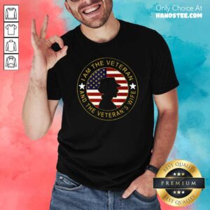 Top American Flag I Am The Veteran And The Veteran’s Wife Shirt